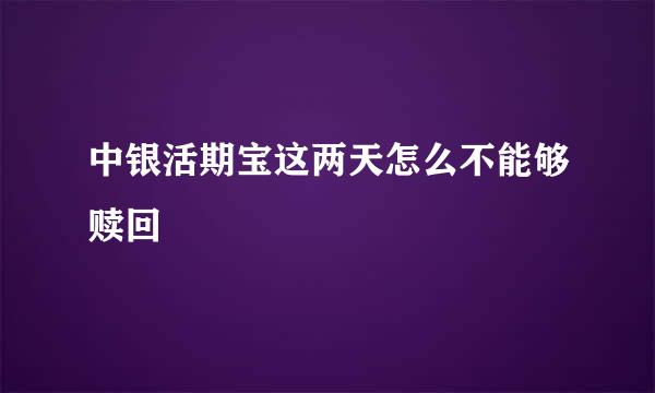 中银活期宝这两天怎么不能够赎回