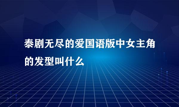 泰剧无尽的爱国语版中女主角的发型叫什么