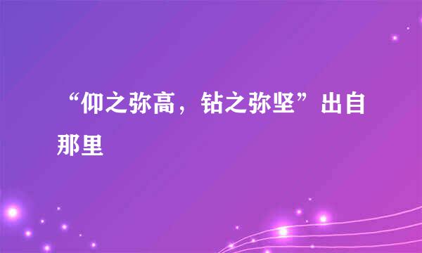 “仰之弥高，钻之弥坚”出自那里