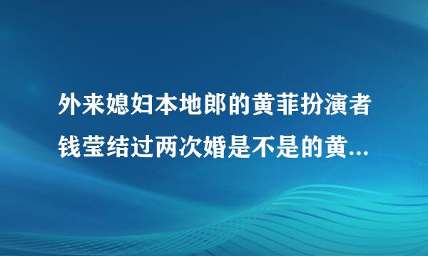 外来媳妇本地郎的黄菲扮演者钱莹结过两次婚是不是的黄俊淇觉得钱莹不能生育第三次离婚 我要知道这件事的