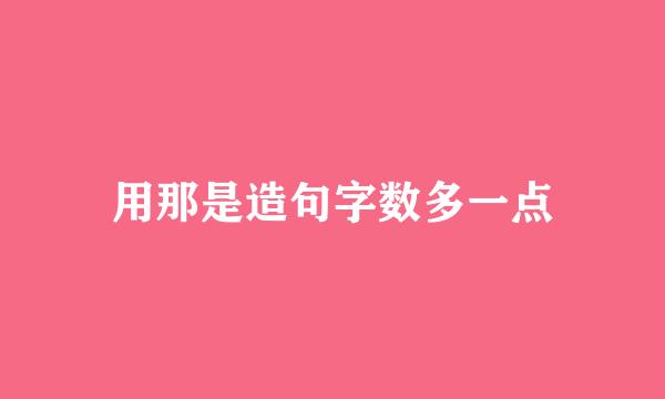 用那是造句字数多一点