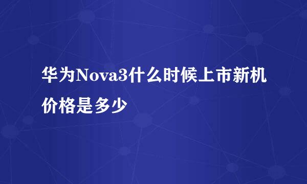 华为Nova3什么时候上市新机价格是多少