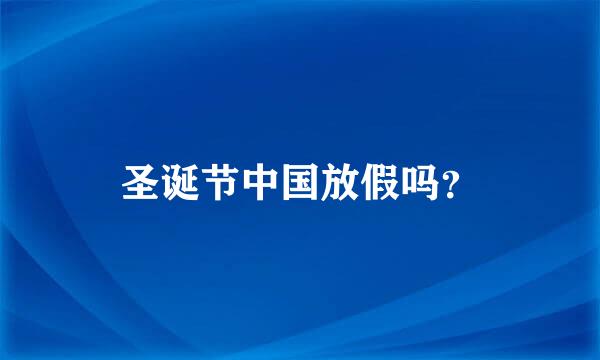 圣诞节中国放假吗？