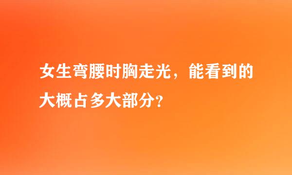 女生弯腰时胸走光，能看到的大概占多大部分？