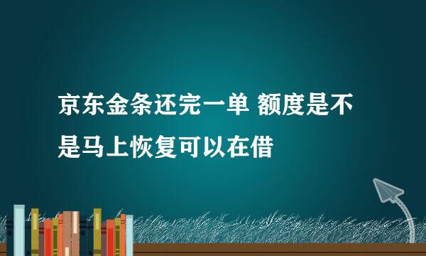 京东金条还完一单 额度是不是马上恢复可以在借