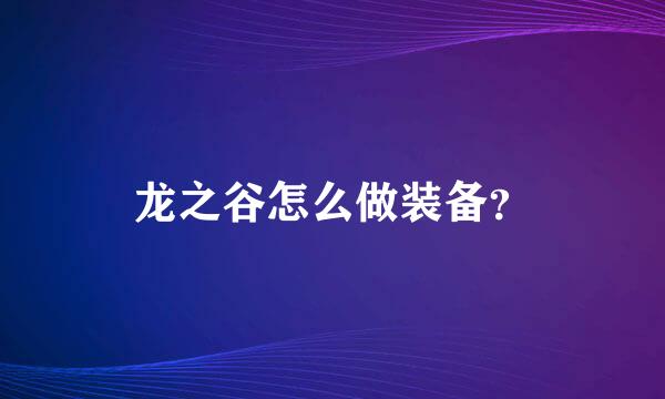 龙之谷怎么做装备？