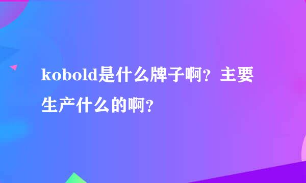 kobold是什么牌子啊？主要生产什么的啊？