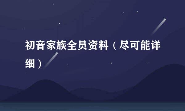 初音家族全员资料（尽可能详细）