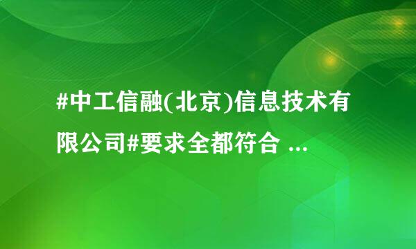 #中工信融(北京)信息技术有限公司#要求全都符合 还是被认为不合适 难道最近中了