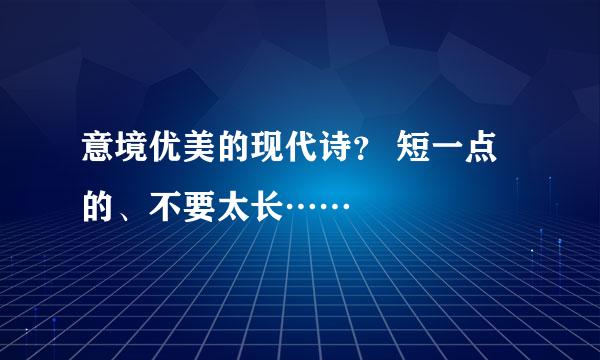 意境优美的现代诗？ 短一点的、不要太长……