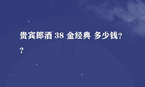 贵宾郎酒 38 金经典 多少钱？？