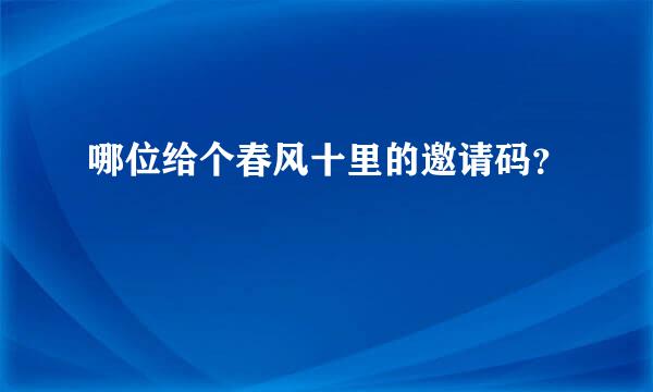 哪位给个春风十里的邀请码？