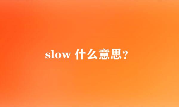 slow 什么意思？