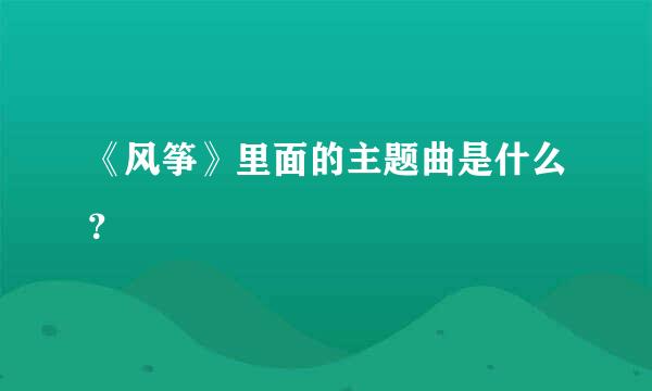 《风筝》里面的主题曲是什么？