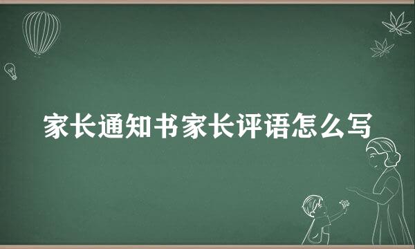 家长通知书家长评语怎么写