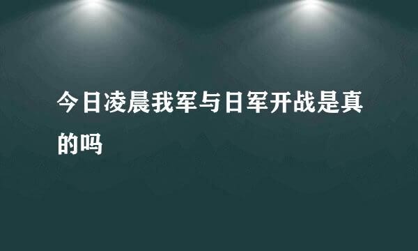 今日凌晨我军与日军开战是真的吗