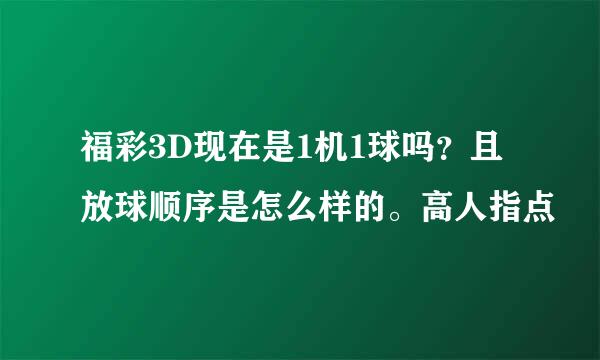 福彩3D现在是1机1球吗？且放球顺序是怎么样的。高人指点