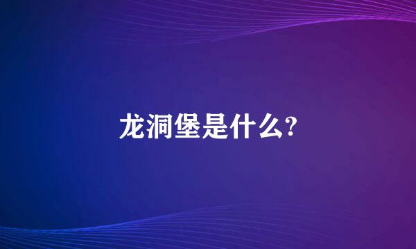 龙洞堡是什么?