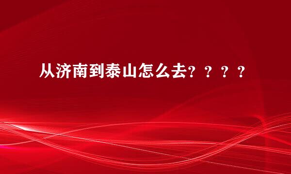 从济南到泰山怎么去？？？？