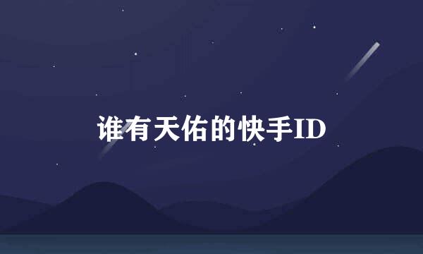 谁有天佑的快手ID