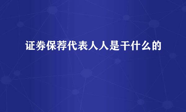 证券保荐代表人人是干什么的