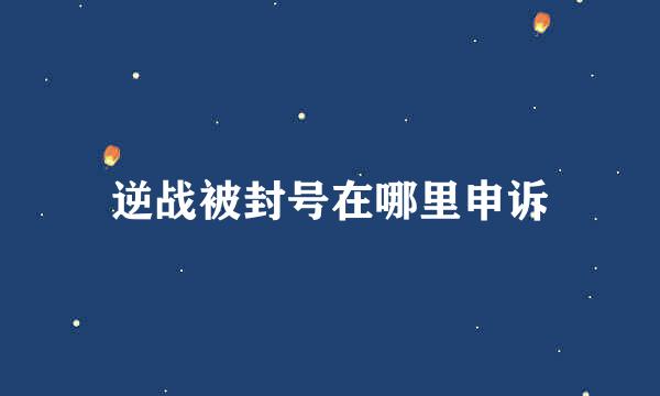 逆战被封号在哪里申诉