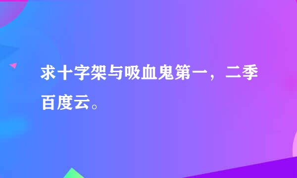 求十字架与吸血鬼第一，二季百度云。