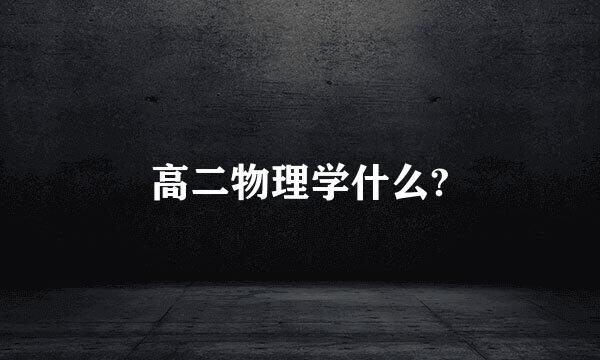 高二物理学什么?