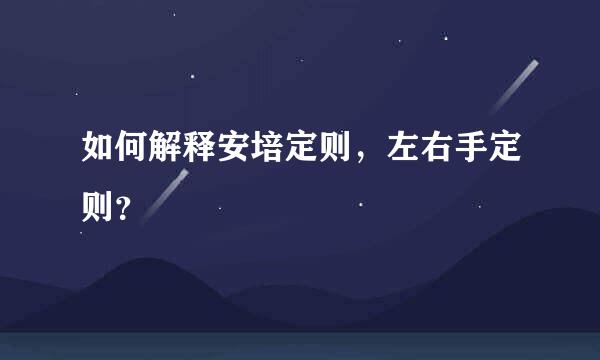 如何解释安培定则，左右手定则？