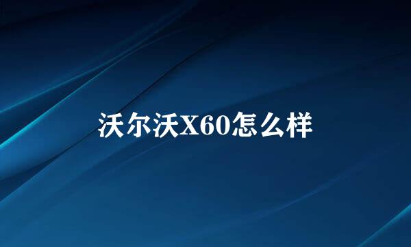 沃尔沃X60怎么样