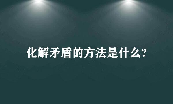 化解矛盾的方法是什么?