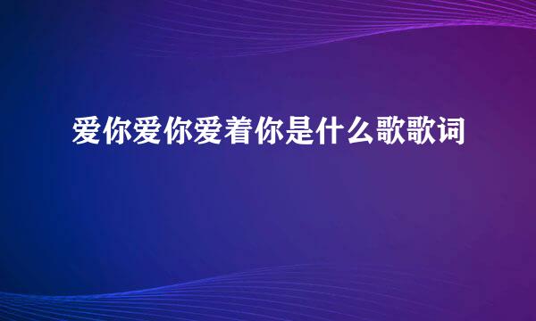 爱你爱你爱着你是什么歌歌词