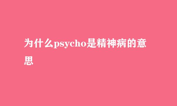 为什么psycho是精神病的意思