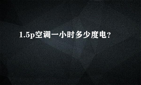 1.5p空调一小时多少度电？