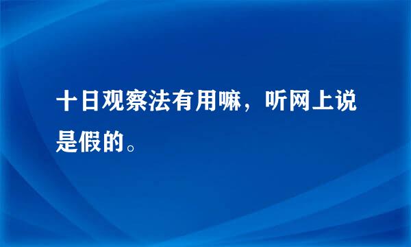 十日观察法有用嘛，听网上说是假的。