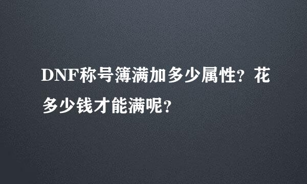 DNF称号簿满加多少属性？花多少钱才能满呢？