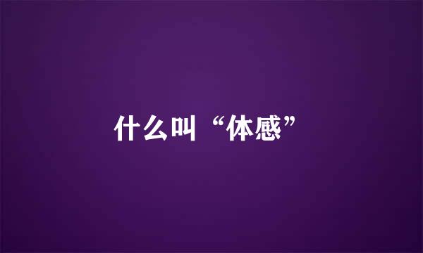 什么叫“体感”