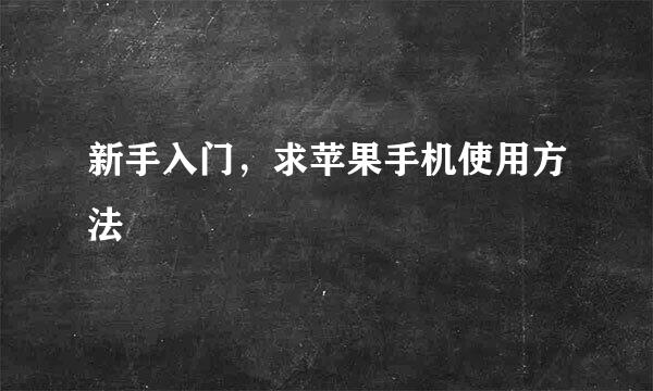 新手入门，求苹果手机使用方法