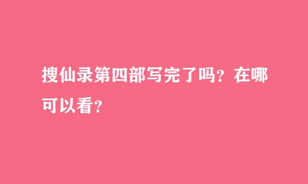 搜仙录第四部写完了吗？在哪可以看？