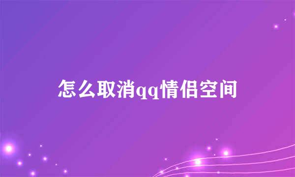 怎么取消qq情侣空间