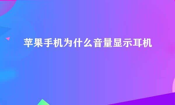 苹果手机为什么音量显示耳机