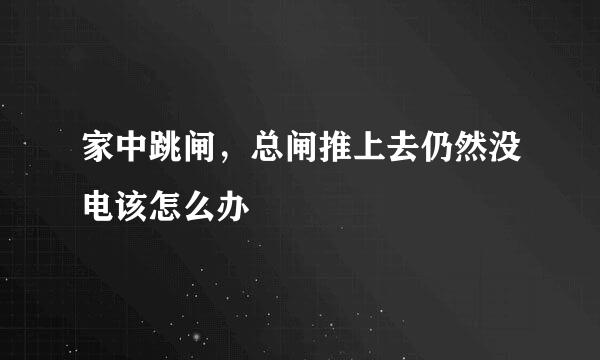 家中跳闸，总闸推上去仍然没电该怎么办