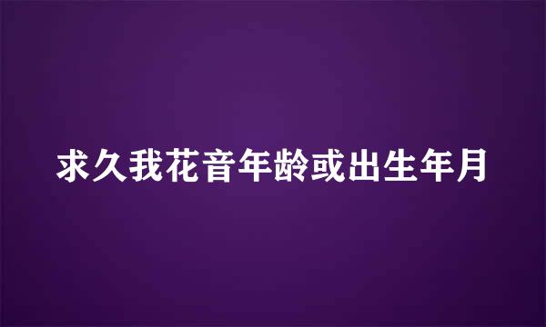 求久我花音年龄或出生年月