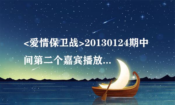 <爱情保卫战>20130124期中间第二个嘉宾播放介绍时候的背景音乐是什么?