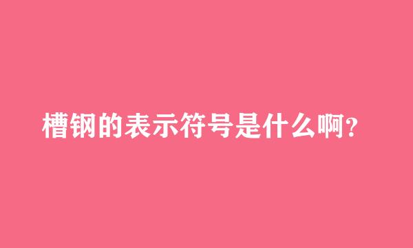 槽钢的表示符号是什么啊？