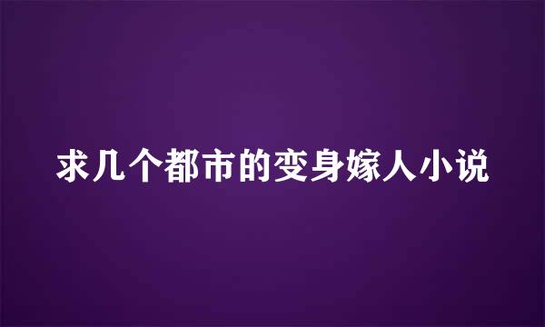 求几个都市的变身嫁人小说