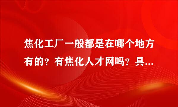 焦化工厂一般都是在哪个地方有的？有焦化人才网吗？具体怎么样的？可靠不？