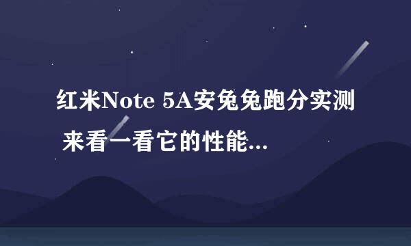 红米Note 5A安兔兔跑分实测 来看一看它的性能究竟怎么样