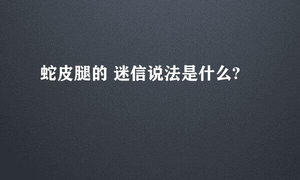 蛇皮腿的 迷信说法是什么?