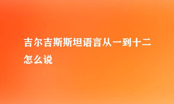 吉尔吉斯斯坦语言从一到十二怎么说